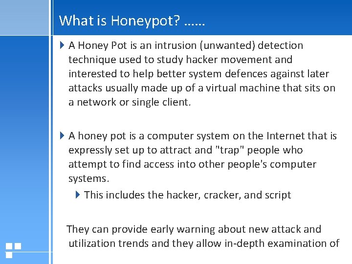 What is Honeypot? …… A Honey Pot is an intrusion (unwanted) detection technique used