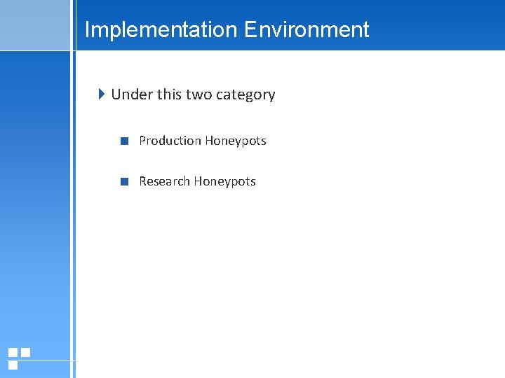 Implementation Environment Under this two category Production Honeypots Research Honeypots 12/10/07 Presentation page 5