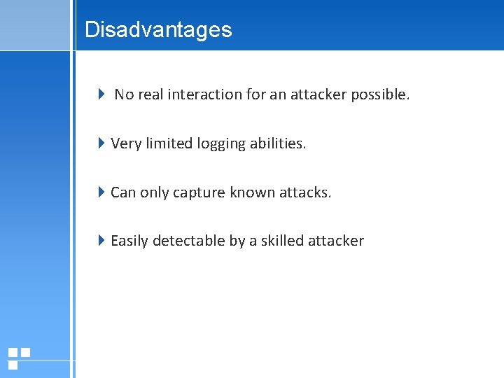 Disadvantages No real interaction for an attacker possible. Very limited logging abilities. Can only