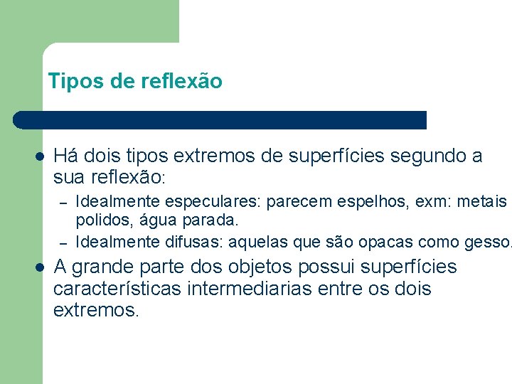 Tipos de reflexão l Há dois tipos extremos de superfícies segundo a sua reflexão: