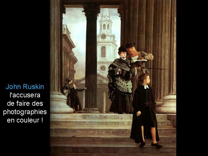 John Ruskin l'accusera de faire des photographies en couleur ! 