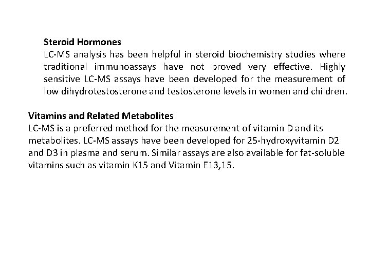 Steroid Hormones LC-MS analysis has been helpful in steroid biochemistry studies where traditional immunoassays