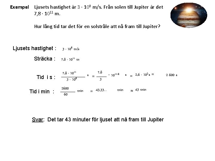 Exempel Ljusets hastighet är 3 ∙ 108 m/s. Från solen till Jupiter är det