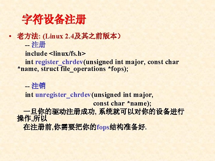 字符设备注册 • 老方法: (Linux 2. 4及其之前版本） 注册 include <linux/fs. h> int register_chrdev(unsigned int major,