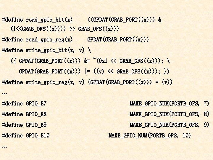 #define read_gpio_bit(x) ((GPDAT(GRAB_PORT((x))) & (1<<GRAB_OFS((x)))) >> GRAB_OFS((x))) #define read_gpio_reg(x) GPDAT(GRAB_PORT((x))) #define write_gpio_bit(x, v) 