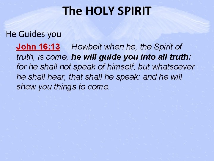 The HOLY SPIRIT He Guides you John 16: 13 Howbeit when he, the Spirit