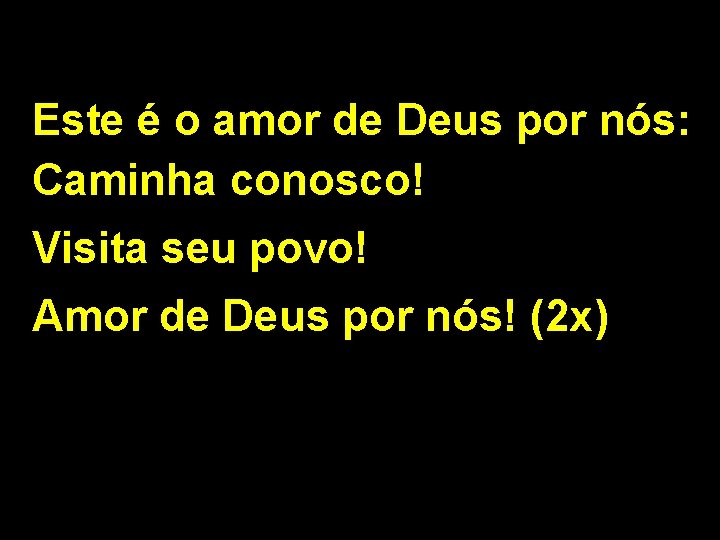 Este é o amor de Deus por nós: Caminha conosco! Visita seu povo! Amor