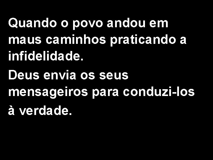 Quando o povo andou em maus caminhos praticando a infidelidade. Deus envia os seus