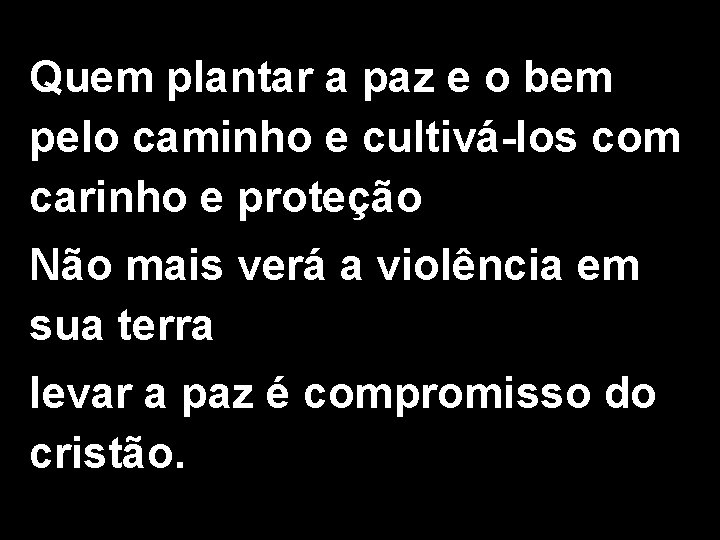 Quem plantar a paz e o bem pelo caminho e cultivá-los com carinho e