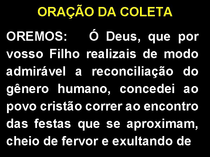 ORAÇÃO DA COLETA OREMOS: Ó Deus, que por vosso Filho realizais de modo admirável