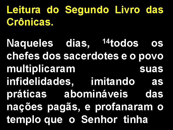 Leitura do Segundo Livro das Crônicas. Naqueles dias, 14 todos os chefes dos sacerdotes