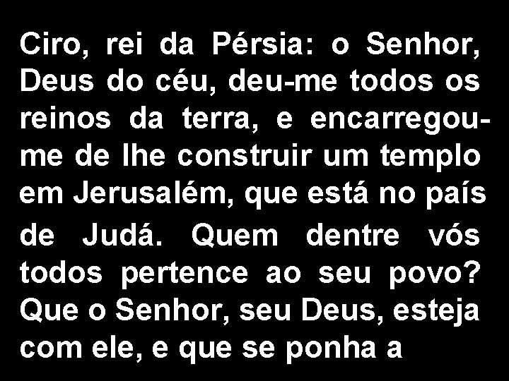 Ciro, rei da Pérsia: o Senhor, Deus do céu, deu-me todos os reinos da