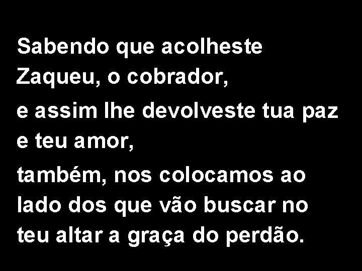 Sabendo que acolheste Zaqueu, o cobrador, e assim lhe devolveste tua paz e teu