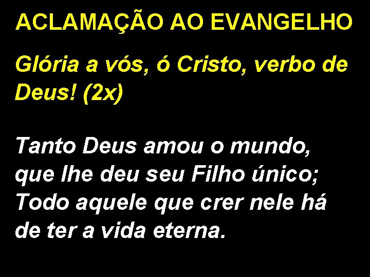 ACLAMAÇÃO AO EVANGELHO Glória a vós, ó Cristo, verbo de Deus! (2 x) Tanto