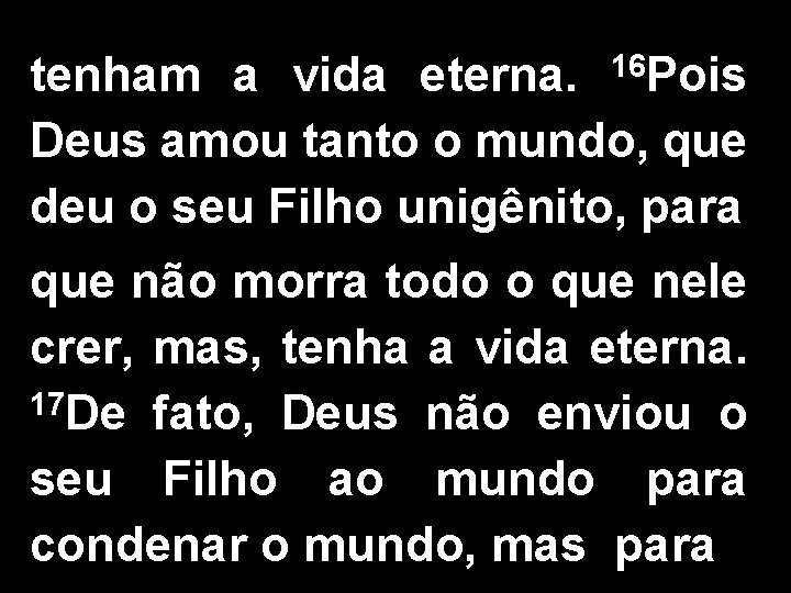 tenham a vida eterna. 16 Pois Deus amou tanto o mundo, que deu o