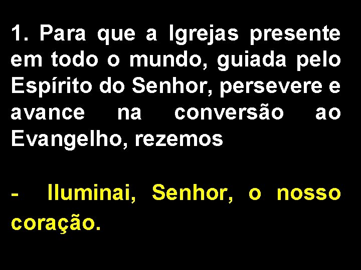 1. Para que a Igrejas presente em todo o mundo, guiada pelo Espírito do