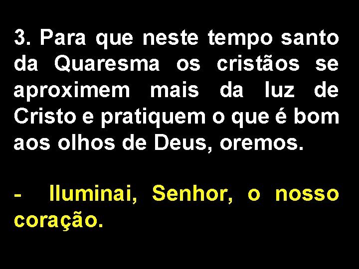 3. Para que neste tempo santo da Quaresma os cristãos se aproximem mais da