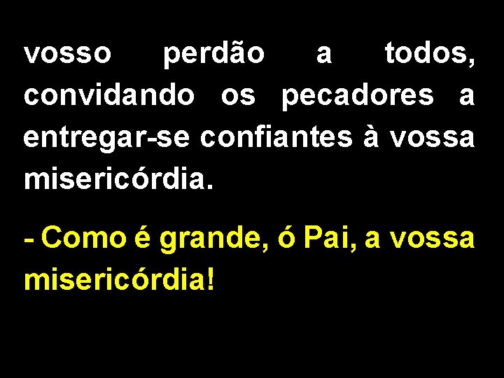 vosso perdão a todos, convidando os pecadores a entregar-se confiantes à vossa misericórdia. -