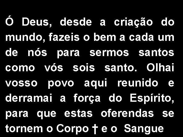 Ó Deus, desde a criação do mundo, fazeis o bem a cada um de