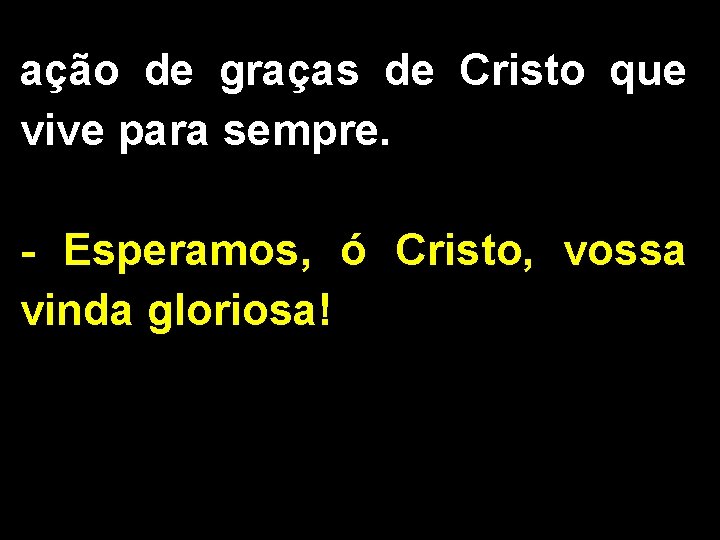 ação de graças de Cristo que vive para sempre. - Esperamos, ó Cristo, vossa