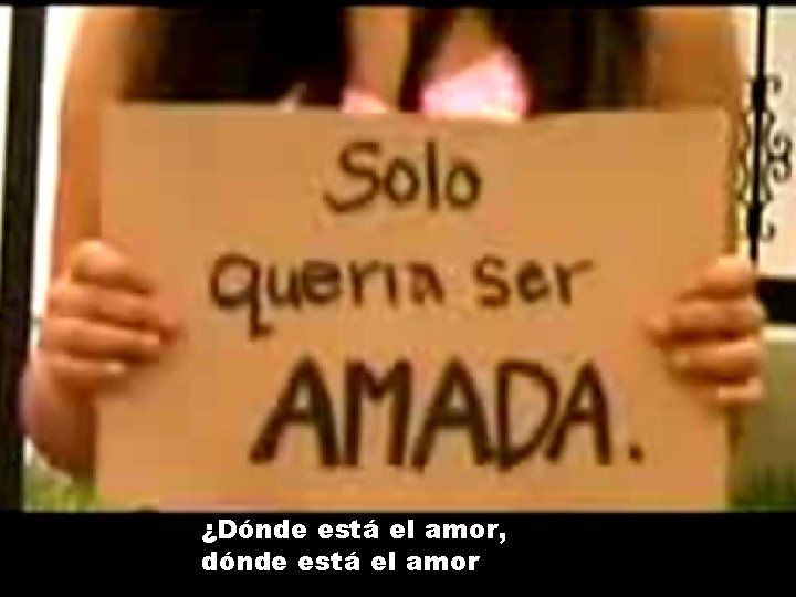 ¿Dónde está el amor, dónde está el amor ¿Dónde está el amor, dónde está el amor