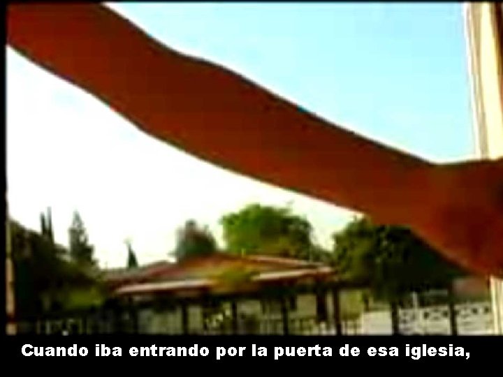 Cuando iba entrando por la puerta de esa iglesia, Cuando iba entrando por la puerta de esa iglesia,