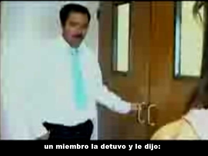 un miembro la detuvo y le dijo: un miembro la detuvo y le dijo: