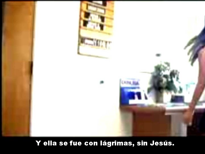 Y ella se fue con lágrimas, sin Jesús. Y ella se fue con lágrimas, sin Jesús.