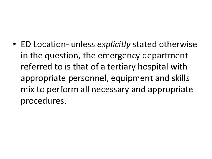  • ED Location- unless explicitly stated otherwise in the question, the emergency department