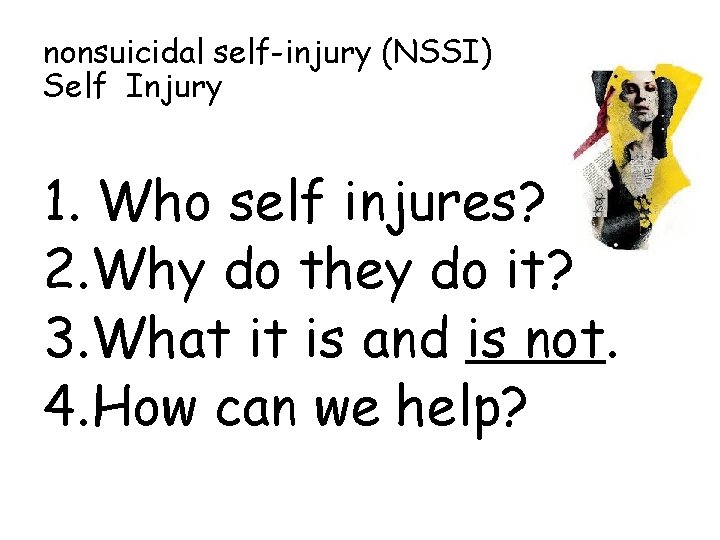 nonsuicidal self-injury (NSSI) Self Injury 1. Who self injures? 2. Why do they do