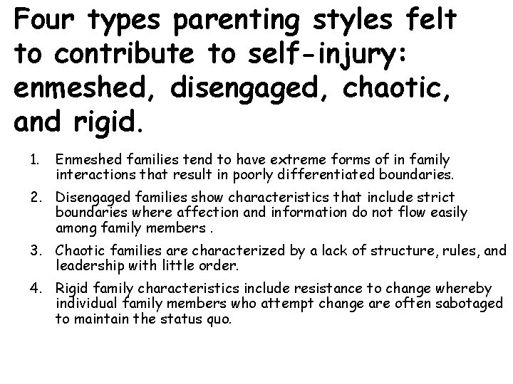 Four types parenting styles felt to contribute to self-injury: enmeshed, disengaged, chaotic, and rigid.