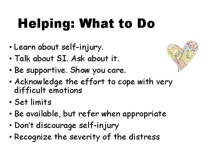 Helping: What to Do • Learn about self-injury. • Talk about SI. Ask about