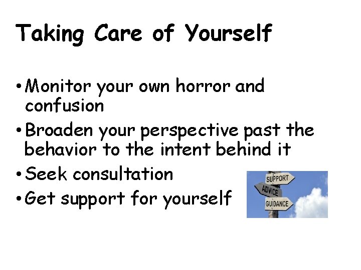 Taking Care of Yourself • Monitor your own horror and confusion • Broaden your