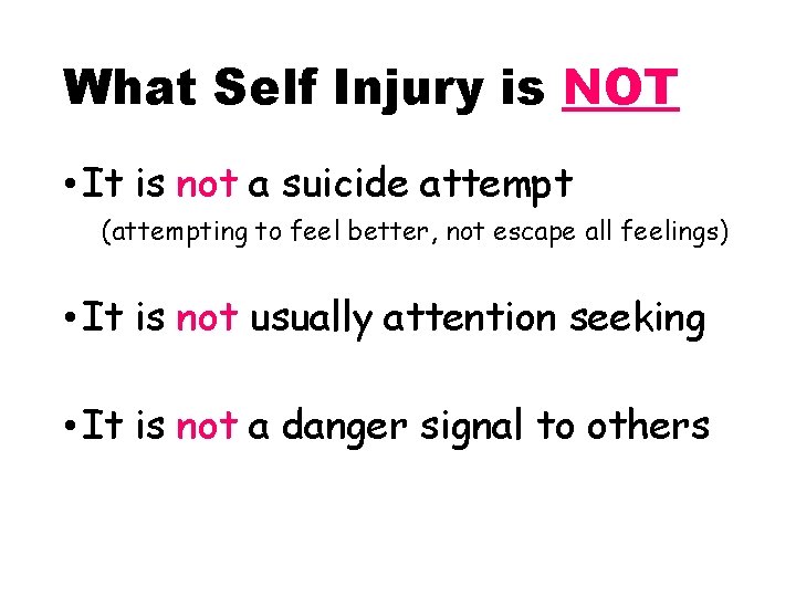 What Self Injury is NOT • It is not a suicide attempt (attempting to