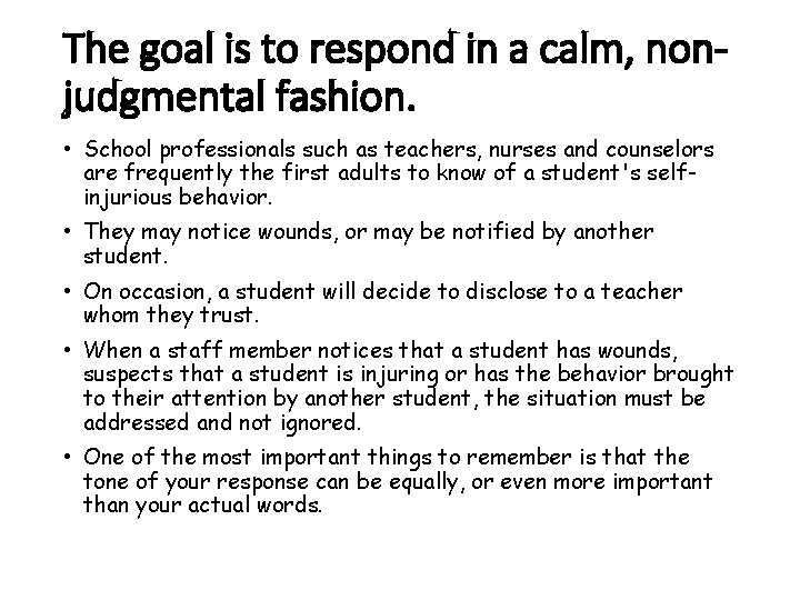 The goal is to respond in a calm, nonjudgmental fashion. • School professionals such