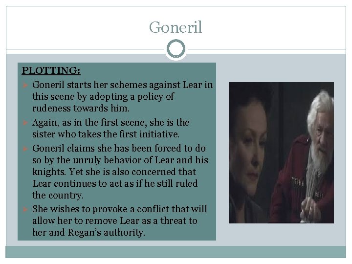 Goneril PLOTTING: Ø Goneril starts her schemes against Lear in this scene by adopting