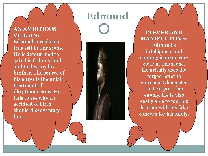 Edmund AN AMBITIOUS VILLAIN: Edmund reveals his true self in this scene. He is