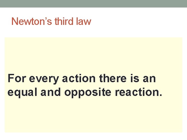 Newton’s third law For every action there is an equal and opposite reaction. 