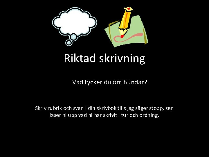 Riktad skrivning Vad tycker du om hundar? Skriv rubrik och svar i din skrivbok