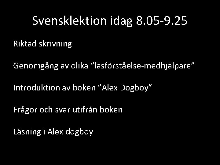 Svensklektion idag 8. 05 -9. 25 Riktad skrivning Genomgång av olika ”läsförståelse-medhjälpare” Introduktion av