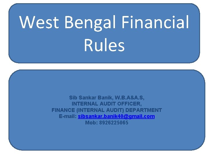 West Bengal Financial Rules Sib Sankar Banik, W. B. A&A. S, INTERNAL AUDIT OFFICER,