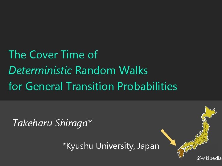 The Cover Time of Deterministic Random Walks for General Transition Probabilities Takeharu Shiraga* *Kyushu