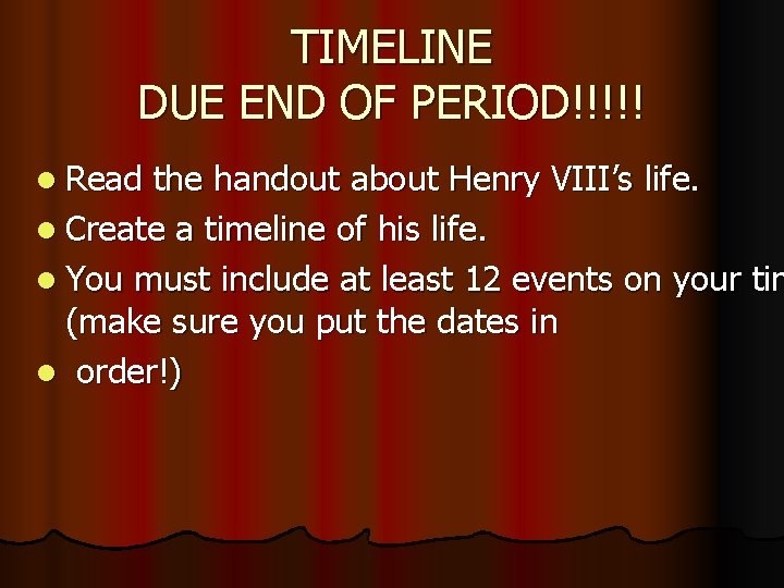 TIMELINE DUE END OF PERIOD!!!!! l Read the handout about Henry VIII’s life. l