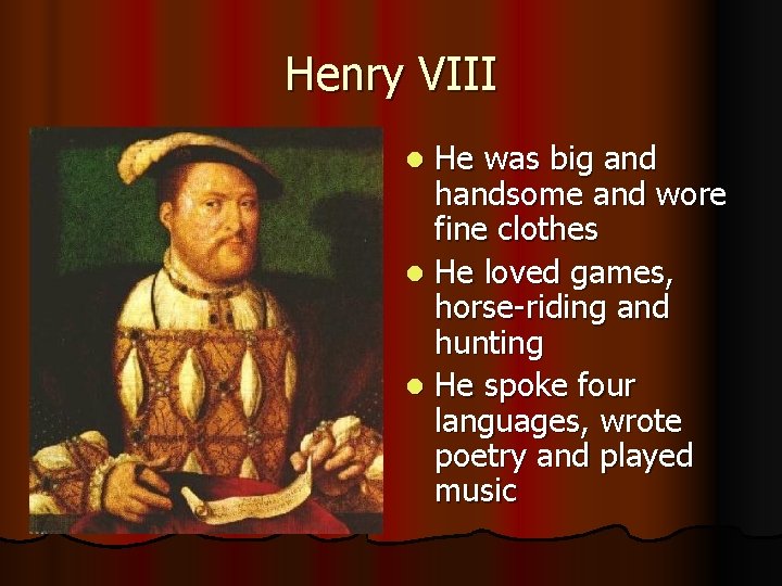 Henry VIII He was big and handsome and wore fine clothes l He loved