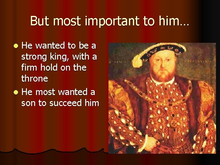 But most important to him… He wanted to be a strong king, with a