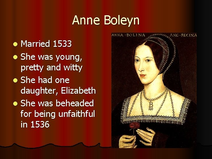 Anne Boleyn Married 1533 l She was young, pretty and witty l She had
