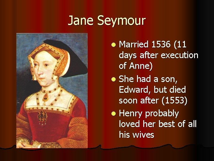 Jane Seymour Married 1536 (11 days after execution of Anne) l She had a