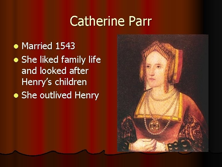 Catherine Parr Married 1543 l She liked family life and looked after Henry’s children