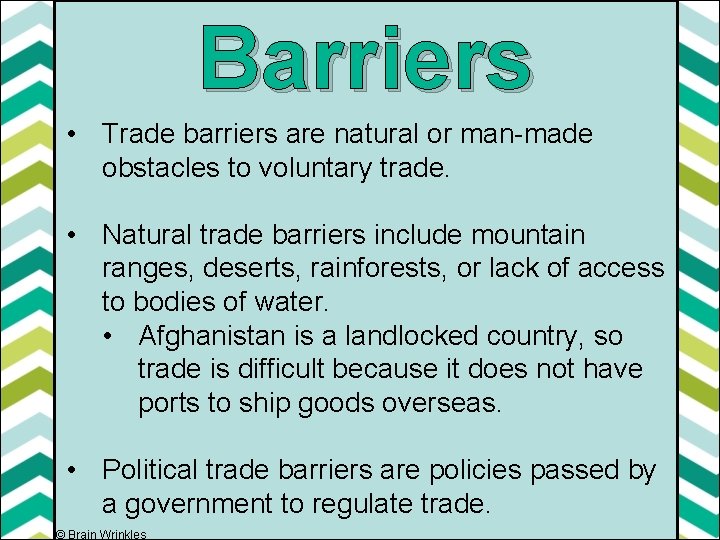 Barriers • Trade barriers are natural or man-made obstacles to voluntary trade. • Natural