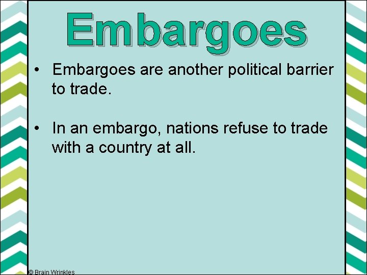 Embargoes • Embargoes are another political barrier to trade. • In an embargo, nations